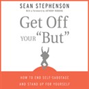 Get Off Your 'But': How to End Self-Sabotage and Stand Up for Yourself by Sean Stephenson